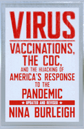 Virus: Vaccinations, the CDC, and the Hijacking of America's Response to the Pandemic: Updated and Revised