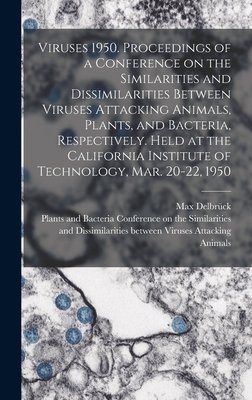 Viruses 1950. Proceedings of a Conference on the Similarities and Dissimilarities Between Viruses Attacking Animals, Plants, and Bacteria, Respectively. Held at the California Institute of Technology, Mar. 20-22, 1950 - Delbrck, Max, and Conference on the Similarities and Di (Creator)