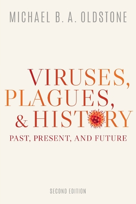 Viruses, Plagues, and History: Past, Present, and Future - Oldstone, Michael B a