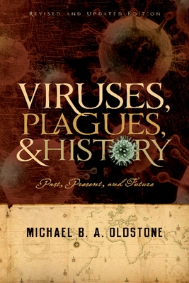 Viruses, Plagues, and History: Past, Present and Future - Oldstone, Michael B a