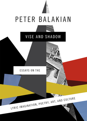 Vise and Shadow: Essays on the Lyric Imagination, Poetry, Art, and Culture - Balakian, Peter