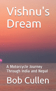 Vishnu's Dream: A Motorcycle Journey Through India and Nepal
