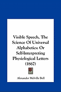Visible Speech, the Science of Universal Alphabetics: Or Self-Interpreting Physiological Letters (1867)