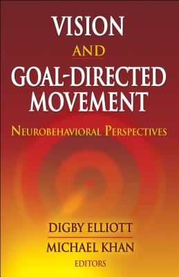 Vision and Goal-Directed Movement: Neurobehavioral Perspectives - Elliott, Digby, Dr., and Khan, Michael