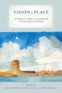 Vision and Place: John Wesley Powell and Reimagining the Colorado River Basin