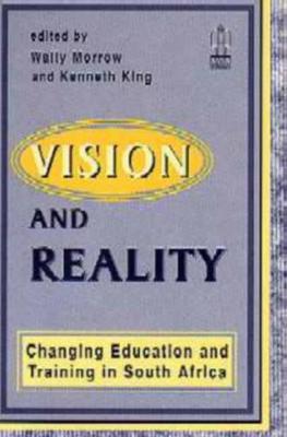Vision and Reality: Changing Education and Training in South Africa - Morrow, Wally (Editor), and King, Kenneth (Editor)