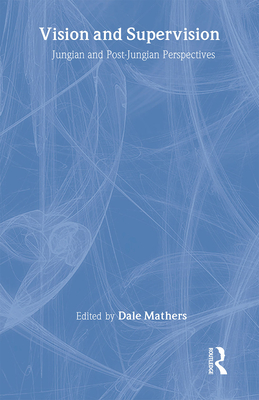 Vision and Supervision: Jungian and Post-Jungian Perspectives - Mathers, Dale (Editor)