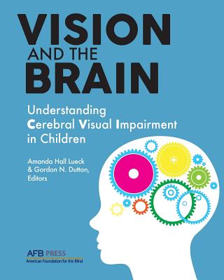 Vision and the Brain: Understanding Cerebral Visual Impairment in Children - Lueck, Amanda Hall (Editor), and Dutton, Gordon N (Editor)