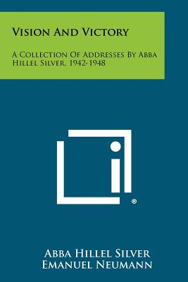 Vision and Victory: A Collection of Addresses by Abba Hillel Silver, 1942-1948 - Silver, Abba Hillel, and Neumann, Emanuel (Foreword by)