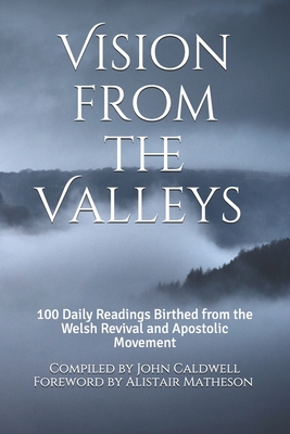 Vision from the Valleys: 100 Daily Devotions Birthed out of the Welsh Revival and Apostolic Movement - Caldwell, John (Editor), and Matheson, Alistair (Foreword by), and Williams, D P