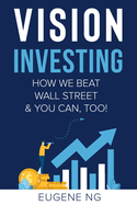 Vision Investing: How We Beat Wall Street & You Can, Too!