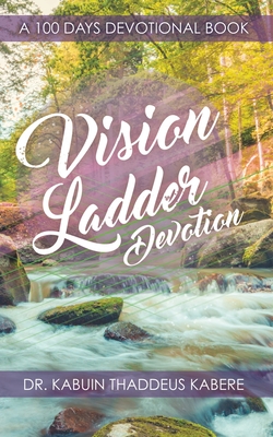 Vision Ladder Devotion: A 100 Days Devotional Book - Kabere, Kabuin Thaddeus, Dr.