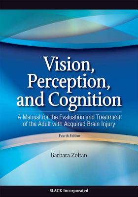 Vision, Perception, and Cognition: A Manual for the Evaluation and Treatment of the Adult with Acquired Brain Injury - Zoltan, Barbara, Ma, Otr/L