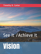 Vision: See It /Achieve It: See It /Achieve It