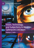 Vision, Technology, and Subjectivity in Mexican Cyberpunk Literature