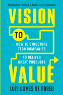 Vision to Value: How to Structure Tech Companies to Deliver Great Products