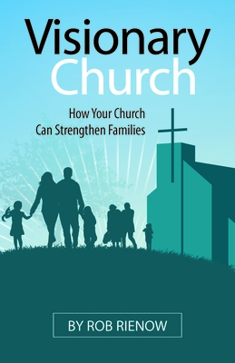 Visionary Church: How Your Church Can Strengthen Families - Rienow, Rob