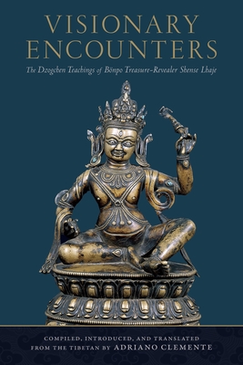 Visionary Encounters: The Dzogchen Teachings of Bnpo Treasure-Revealer Shense Lhaje - Clemente, Andriano