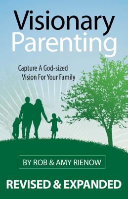 Visionary Parenting: Capture a God-Sized Vision for Your Family - Rienow, Rob, and Rienow, Amy