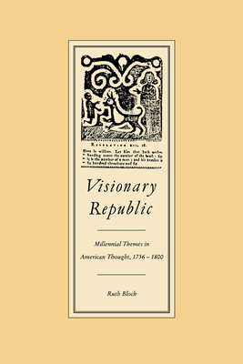 Visionary Republic: Millennial Themes in American Thought, 1756-1800 - Bloch, Ruth H