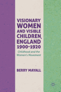 Visionary Women and Visible Children, England 1900-1920: Childhood and the Women's Movement