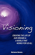 Visioning: Creating the Life of Our Dreams and a World That Works for Us All