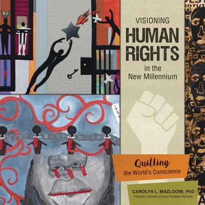 Visioning Human Rights in the New Millennium: Quilting the World's Conscience - Mazloomi, Carolyn L