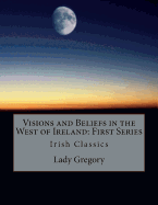 Visions and Beliefs in the West of Ireland: First Series: Irish Classics