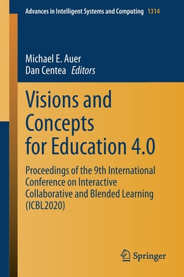 Visions and Concepts for Education 4.0: Proceedings of the 9th International Conference on Interactive Collaborative and Blended Learning (Icbl2020) - Auer, Michael E (Editor), and Centea, Dan (Editor)