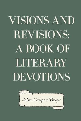 Visions and Revisions: A Book of Literary Devotions - Powys, John Cowper