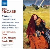 Visions: Choral Music by John McCabe - Edward Goater (tenor); Emma Tring (soprano); Iain Farrington (organ); Jacqueline Fox (mezzo-soprano);...
