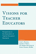 Visions for Teacher Educators: Perspectives on the Association of Teacher Educators' Standards