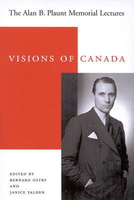 Visions of Canada: The Alan B. Plaunt Memorial Lectures, 1958 - 1992 - Ostry, Bernard, and Yalden, Janice