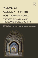 Visions of Community in the Post-Roman World: The West, Byzantium and the Islamic World, 300-1100