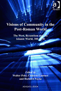 Visions of Community in the Post-Roman World: the West, Byzantium and the Islamic World, 300-1100