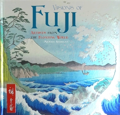 Visions of Fuji: Artists from the Floating World - Kerrigan, Michael