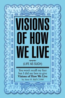 Visions of How We Live: (Life as Such) - Hayward-Ball, Anne