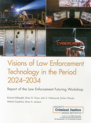 Visions of Law Enforcement Technology in the Period 2024-2034: Report of the Law Enforcement Futuring Workshop - Silberglitt, Richard, and Chow, Brian G, and Hollywood, John S