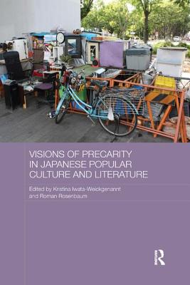 Visions of Precarity in Japanese Popular Culture and Literature - Iwata-Weickgenannt, Kristina (Editor), and Rosenbaum, Roman (Editor)