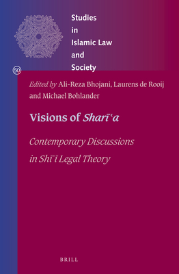 Visions of Shar  a: Contemporary Discussions in Sh     Legal Theory - Bhojani, Ali-Reza (Editor), and de Rooij, Laurens (Editor), and Bohlander, Michael (Editor)