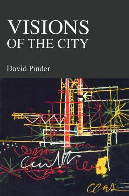 Visions of the City: Utopianism, Power and Politics in Twentieth Century Urbanism - Pinder, David