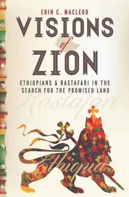 Visions of Zion: Ethiopians and Rastafari in the Search for the Promised Land - MacLeod, Erin C
