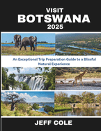 Visit Botswana 2025: An Exceptional Trip Preparation Guide to a Blissful Natural Experience