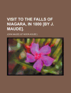 Visit to the Falls of Niagara, in 1800 [By J. Maude].