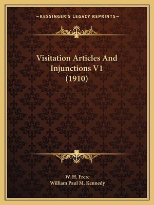 Visitation Articles And Injunctions V1 (1910) - Frere, W H (Editor), and Kennedy, William Paul M (Editor)