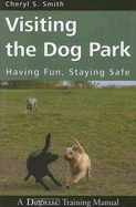 Visiting the Dog Park: Having Fun, Staying Safe: A Dogwise Training Manual