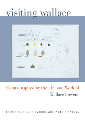 Visiting Wallace: Poems Inspired by the Life and Work of Wallace Stevens - Barone, Dennis (Editor), and Finnegan, James (Editor)