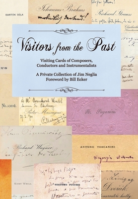 Visitors from the Past: Visiting Cards of Composer, Conductors, and Instrumentalists - Neglia, Jim, and Ecker, Bill (Foreword by)