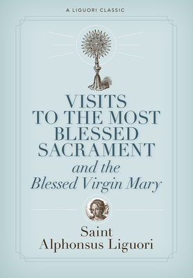 Visits to the Most Blessed Sacrament and the Blessed Virgin Mary - Liguori, Alphonsus, Saint