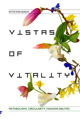 Vistas of Vitality: Metabolisms, Circularity, Fashion-abilities - Von Busch, Otto